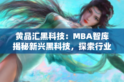 黄品汇黑科技：MBA智库揭秘新兴黑科技，探索行业未来趋势