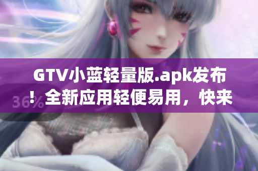 GTV小蓝轻量版.apk发布！全新应用轻便易用，快来体验吧!