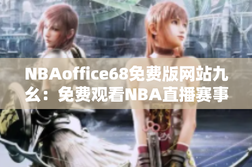 NBAoffice68免费版网站九幺：免费观看NBA直播赛事的最佳选择