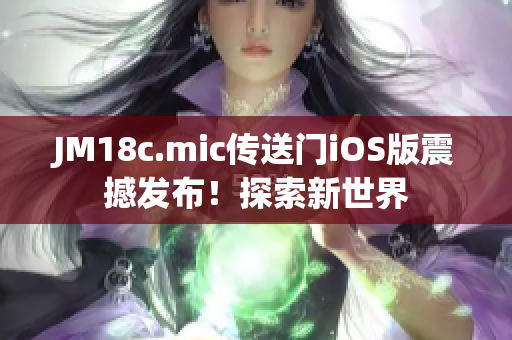 JM18c.mic传送门iOS版震撼发布！探索新世界