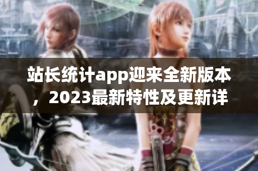 站长统计app迎来全新版本，2023最新特性及更新详解