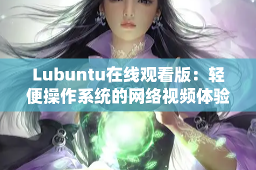 Lubuntu在线观看版：轻便操作系统的网络视频体验