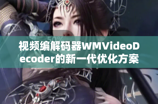 视频编解码器WMVideoDecoder的新一代优化方案