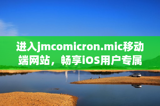 进入jmcomicron.mic移动端网站，畅享iOS用户专属精彩漫画世界