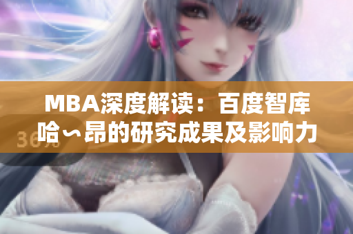 MBA深度解读：百度智库哈∽昂的研究成果及影响力分析