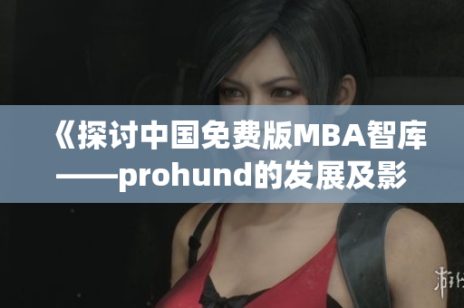 《探讨中国免费版MBA智库——prohund的发展及影响》