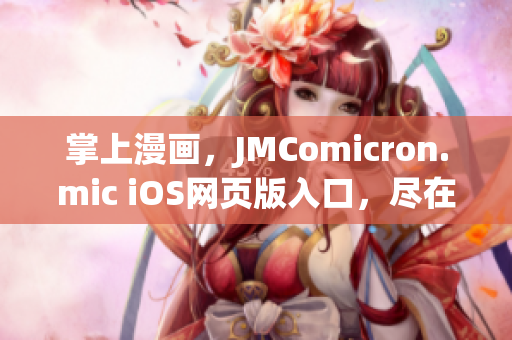 掌上漫画，JMComicron.mic iOS网页版入口，尽在您的指尖