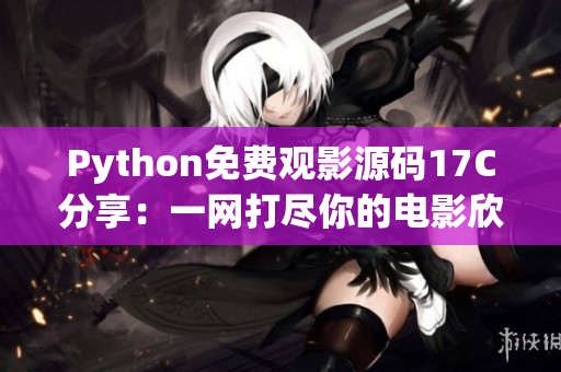 Python免费观影源码17C分享：一网打尽你的电影欣赏需求