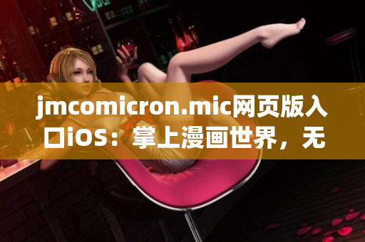 jmcomicron.mic网页版入口iOS：掌上漫画世界，无限畅读