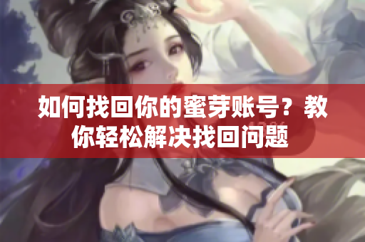 如何找回你的蜜芽账号？教你轻松解决找回问题 