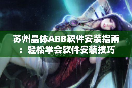 苏州晶体ABB软件安装指南：轻松学会软件安装技巧