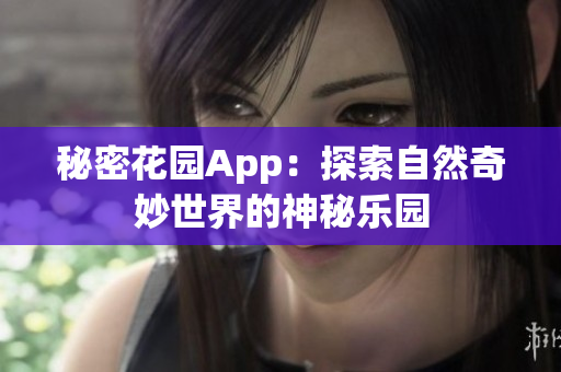 秘密花园App：探索自然奇妙世界的神秘乐园