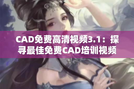 CAD免费高清视频3.1：探寻最佳免费CAD培训视频