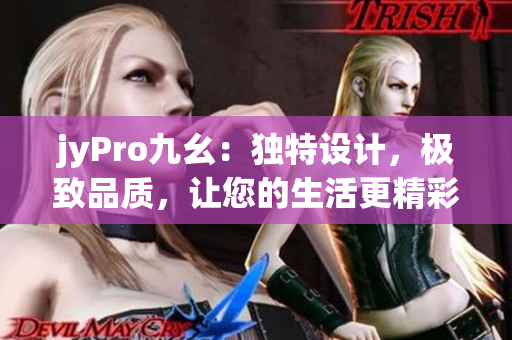 jyPro九幺：独特设计，极致品质，让您的生活更精彩