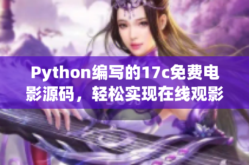 Python编写的17c免费电影源码，轻松实现在线观影功能