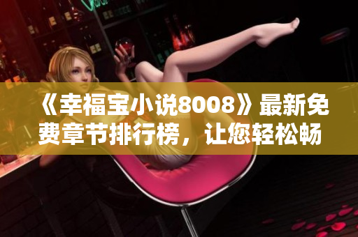 《幸福宝小说8008》最新免费章节排行榜，让您轻松畅读！