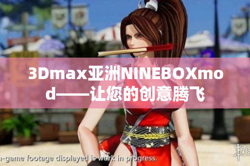 3Dmax亚洲NINEBOXmod——让您的创意腾飞