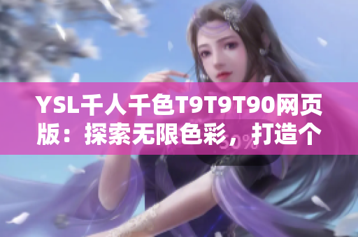 YSL千人千色T9T9T90网页版：探索无限色彩，打造个性妆容