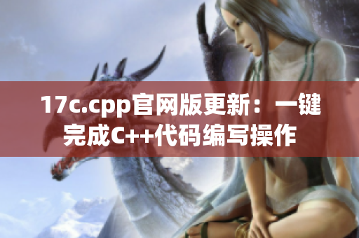 17c.cpp官网版更新：一键完成C++代码编写操作