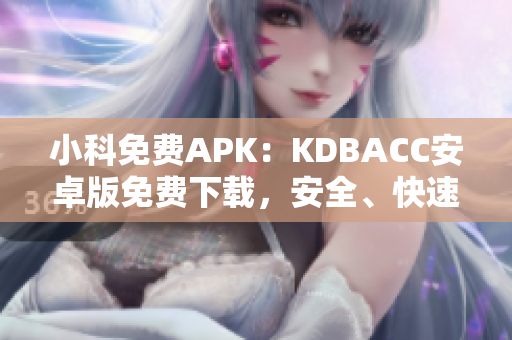 小科免费APK：KDBACC安卓版免费下载，安全、快速、便捷