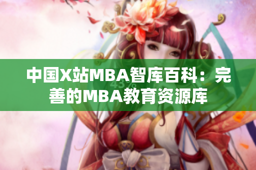 中国X站MBA智库百科：完善的MBA教育资源库