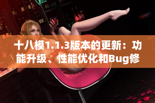 十八模1.1.3版本的更新：功能升级、性能优化和Bug修复详解