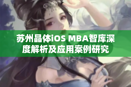 苏州晶体iOS MBA智库深度解析及应用案例研究