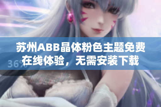 苏州ABB晶体粉色主题免费在线体验，无需安装下载