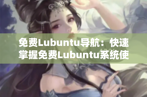 免费Lubuntu导航：快速掌握免费Lubuntu系统使用技巧