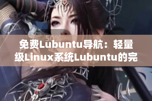 免费Lubuntu导航：轻量级Linux系统Lubuntu的完整指南及使用技巧