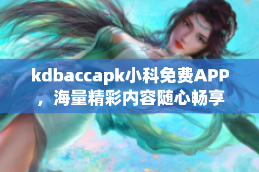 kdbaccapk小科免费APP，海量精彩内容随心畅享