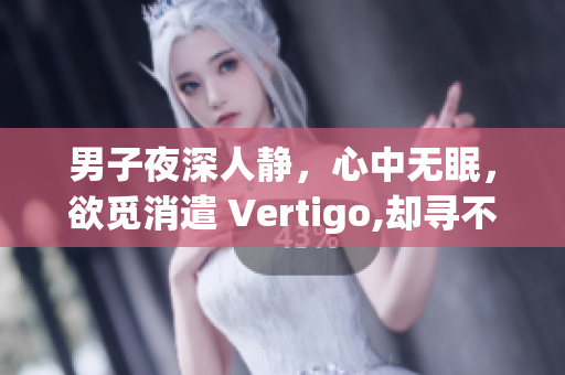 男子夜深人静，心中无眠，欲觅消遣 Vertigo,却寻不捬.