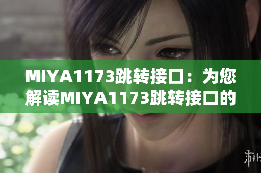 MIYA1173跳转接口：为您解读MIYA1173跳转接口的功能与使用方法