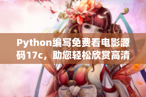 Python编写免费看电影源码17c，助您轻松欣赏高清大片