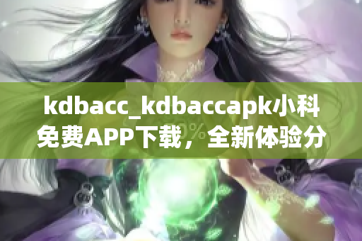 kdbacc_kdbaccapk小科免费APP下载，全新体验分享