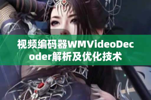 视频编码器WMVideoDecoder解析及优化技术