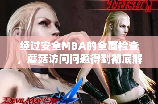 经过安全MBA的全面检查，蘑菇访问问题得到彻底解决