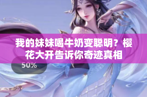 我的妹妹喝牛奶变聪明？樱花大开告诉你奇迹真相