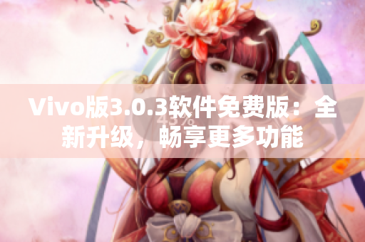 Vivo版3.0.3软件免费版：全新升级，畅享更多功能