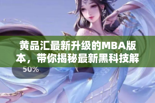 黄品汇最新升级的MBA版本，带你揭秘最新黑科技解锁版