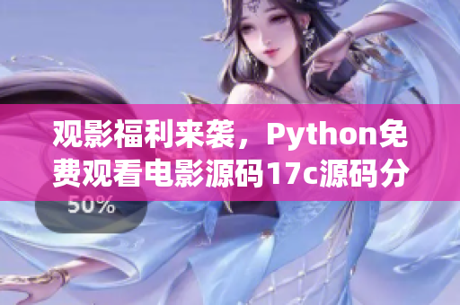 观影福利来袭，Python免费观看电影源码17c源码分享