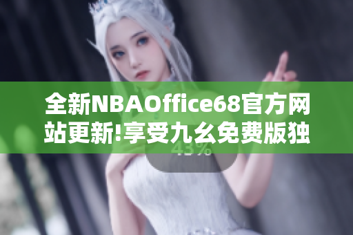 全新NBAOffice68官方网站更新!享受九幺免费版独家观赏!