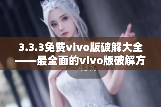 3.3.3免费vivo版破解大全——最全面的vivo版破解方式汇总