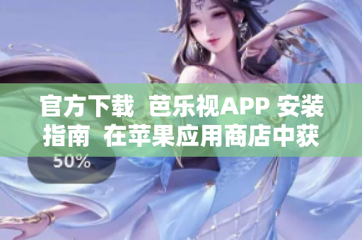 官方下载  芭乐视APP 安装指南  在苹果应用商店中获取奇思妙想, 无需费力安装