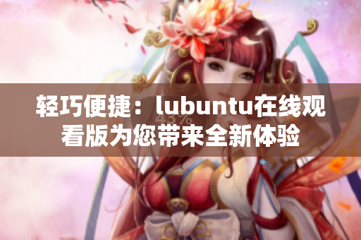 轻巧便捷：lubuntu在线观看版为您带来全新体验