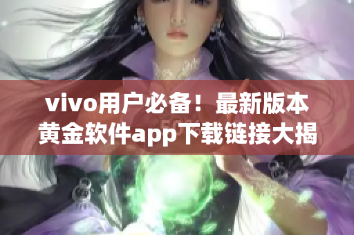 vivo用户必备！最新版本黄金软件app下载链接大揭秘