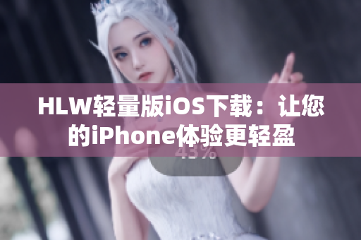 HLW轻量版iOS下载：让您的iPhone体验更轻盈