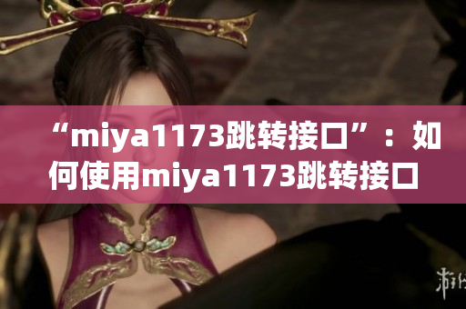 “miya1173跳转接口”：如何使用miya1173跳转接口实现数据传输？