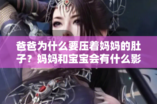 爸爸为什么要压着妈妈的肚子？妈妈和宝宝会有什么影响？