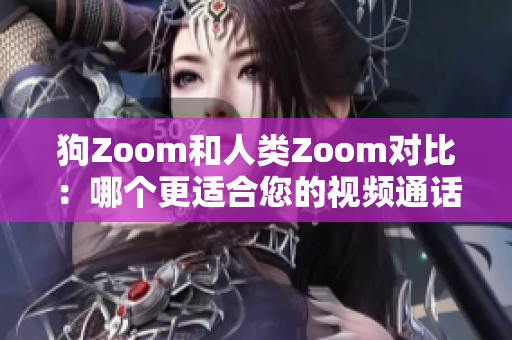 狗Zoom和人类Zoom对比：哪个更适合您的视频通话需求？